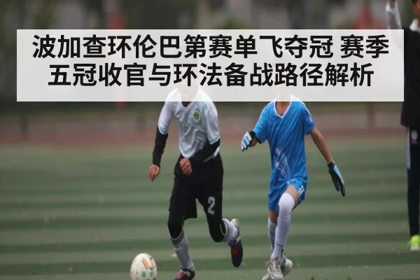 波加查环伦巴第赛单飞夺冠 赛季五冠收官与环法备战路径解析